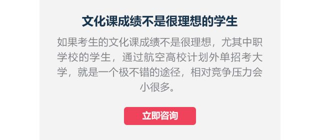 文化課成績不是很理想的學(xué)生如果考生的文化課成績不是很理想，尤其中職學(xué)校的學(xué)生,通過航空高校計(jì)劃外單招考大學(xué)，就是一個極不錯的途徑，相對競爭壓力會小很多。